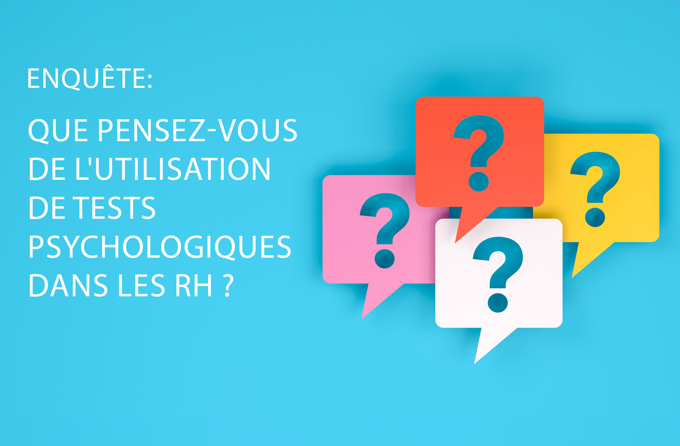 Que pensez-vous de l’utilisation des tests psychologiques dans les RH?