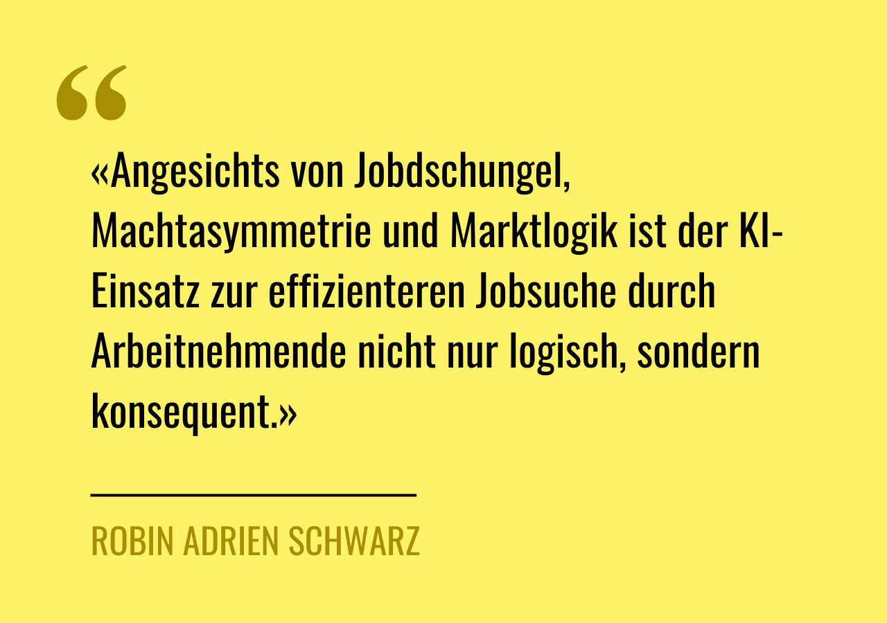 Artikelzitat: «Angesichts von Jobdschungel, Machtasymmetrie und Marktlogik ist der KI-Einsatz zur effizienteren Jobsuche durch Arbeitnehmende nicht nur logisch, sondern konsequent.»