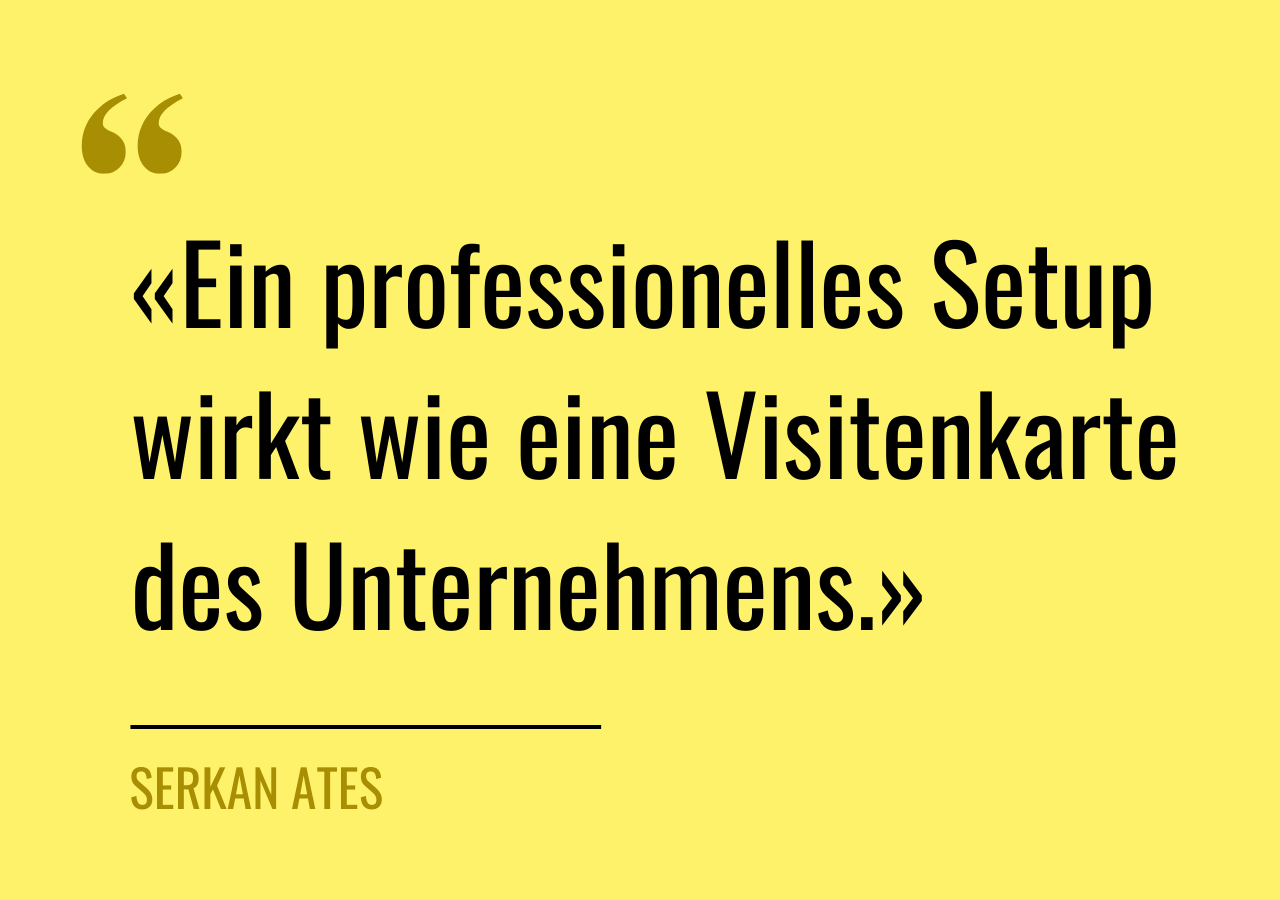 Zitat von Serkan Artes: «Ein professionelles Setup wirkt wie eine Visitenkarte des Unternehmens.»