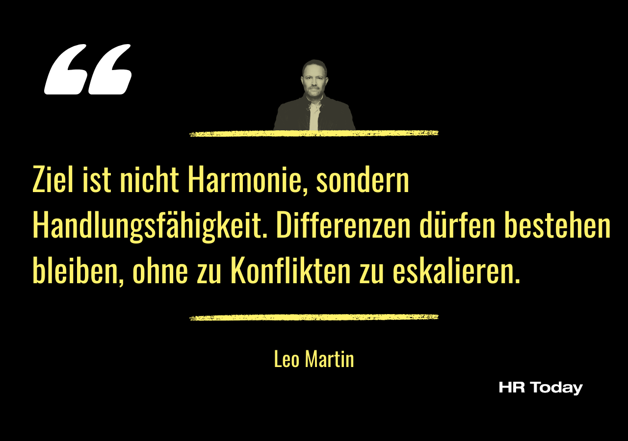 Zitat von Leo Martin: Ziel ist nicht Harmonie, sondern Handlungsfähigkeit. Differenzen dürfen bestehen bleiben, ohne zu Konflikten zu eskalieren.