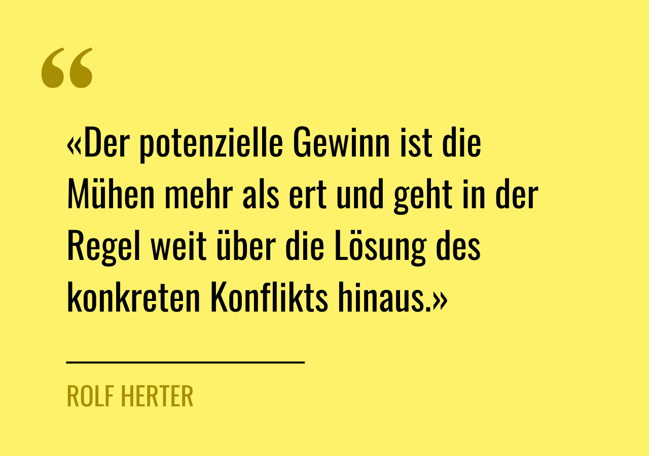 Zitat von Rolf Herter: "Der potenzielle Gewinn ist die Mühen mehr als wert und geht in der Regel weit über die Lösung des konkreten Konflikts hinaus."