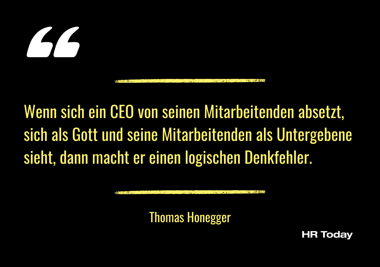 Artikelzitat von Thomas Honegger: Wenn sich ein CEO von seinen Mitarbeitenden absetzt, sich als Gott und seine Mitarbeitenden als Untergebene sieht, dann macht er einen logischen Denkfehler.
