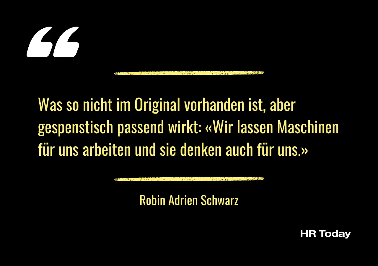 Was so nicht im Original vorhanden ist, aber gespenstisch passend wirkt: «Wir lassen Maschinen für uns arbeiten und sie denken auch für uns.»