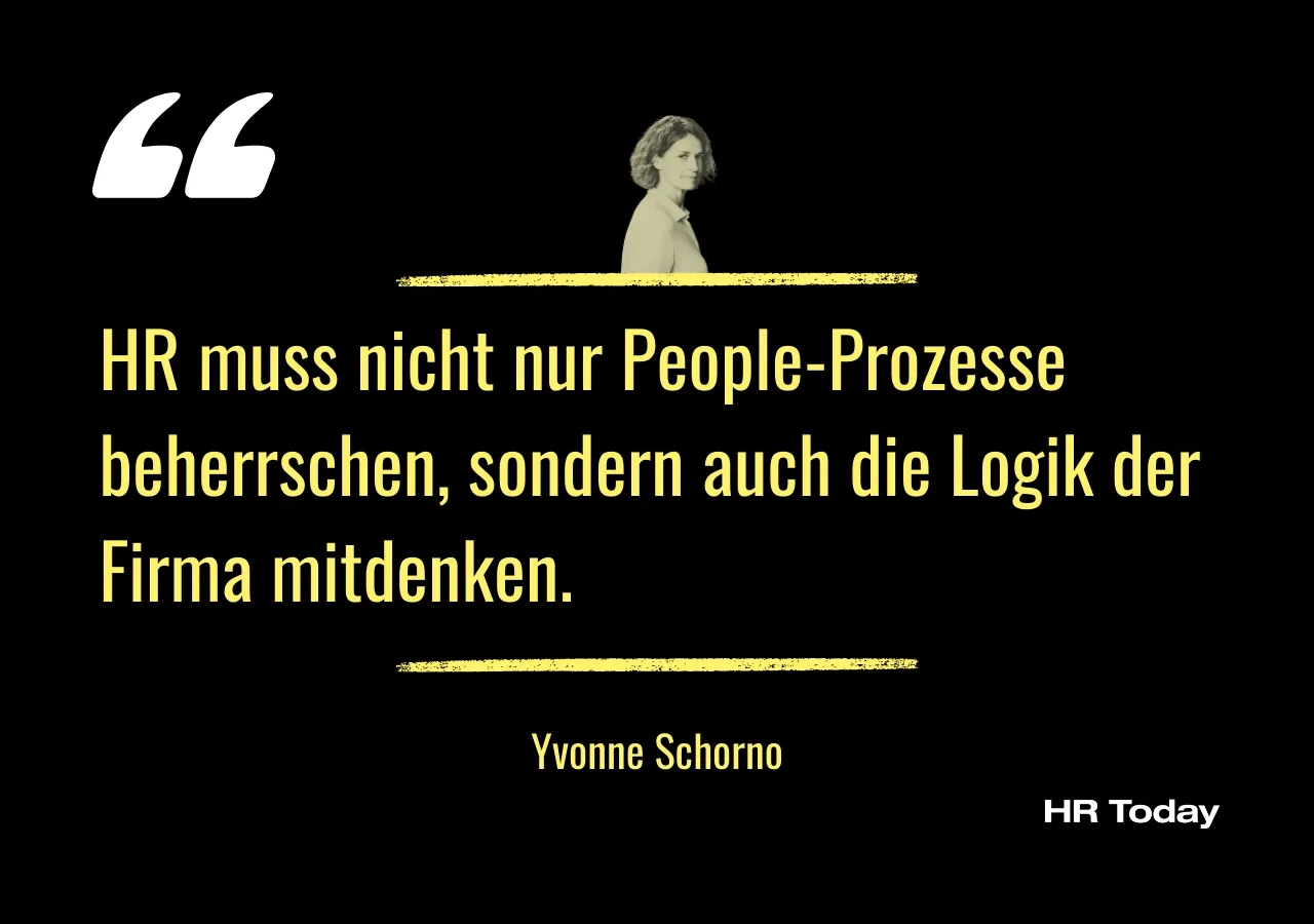 Zitat von Yvonne Schorno: HR muss nicht nur People-Prozesse beherrschen, sondern auch die Logik der Firma mitdenken.