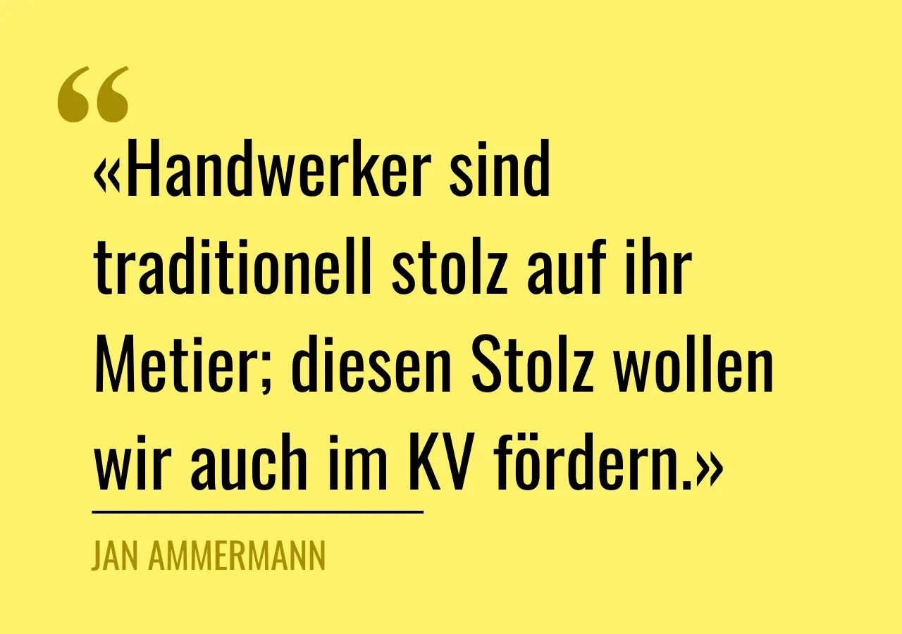 Zitat von Jan Ammermann: «Handwerker sind traditionell stolz auf ihr Metier; diesen Stolz wollen wir auch im KV fördern.»