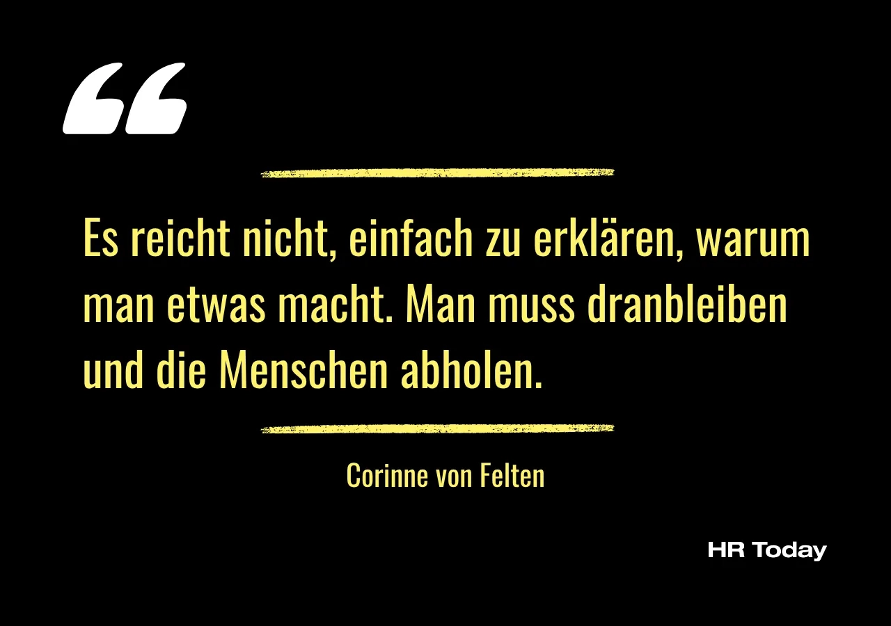 Zitat: Es reicht nicht, einfach zu erklären, warum man etwas macht. Man muss dranbleiben und die Menschen abholen.