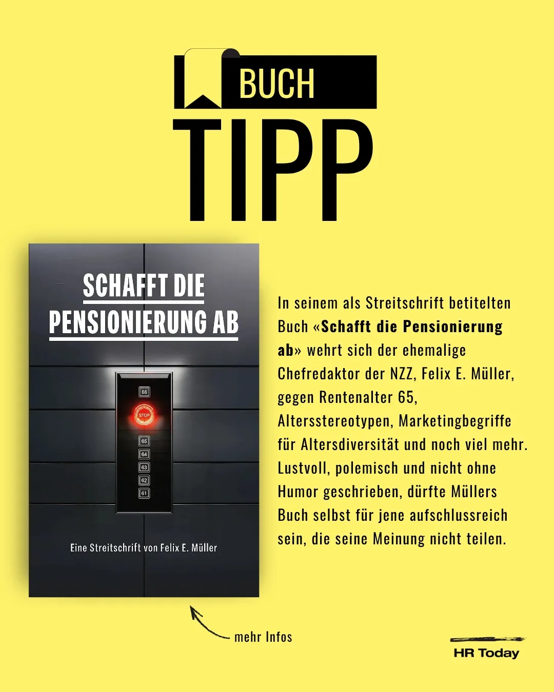 Buchtipp-Grafik auf gelbem Hintergrund mit der Überschrift «Buch Tipp»: Links das Buchcover «Schafft die Pensionierung ab» mit einer Aufzugs-Bedienleiste, deren Stoppknopf bei Stockwerk 65 leuchtet; rechts ein erklärender Text zum Inhalt des Buches von Felix E. Müller, darunter ein Pfeil mit der Beschriftung «mehr Infos» und das Logo «HR Today».