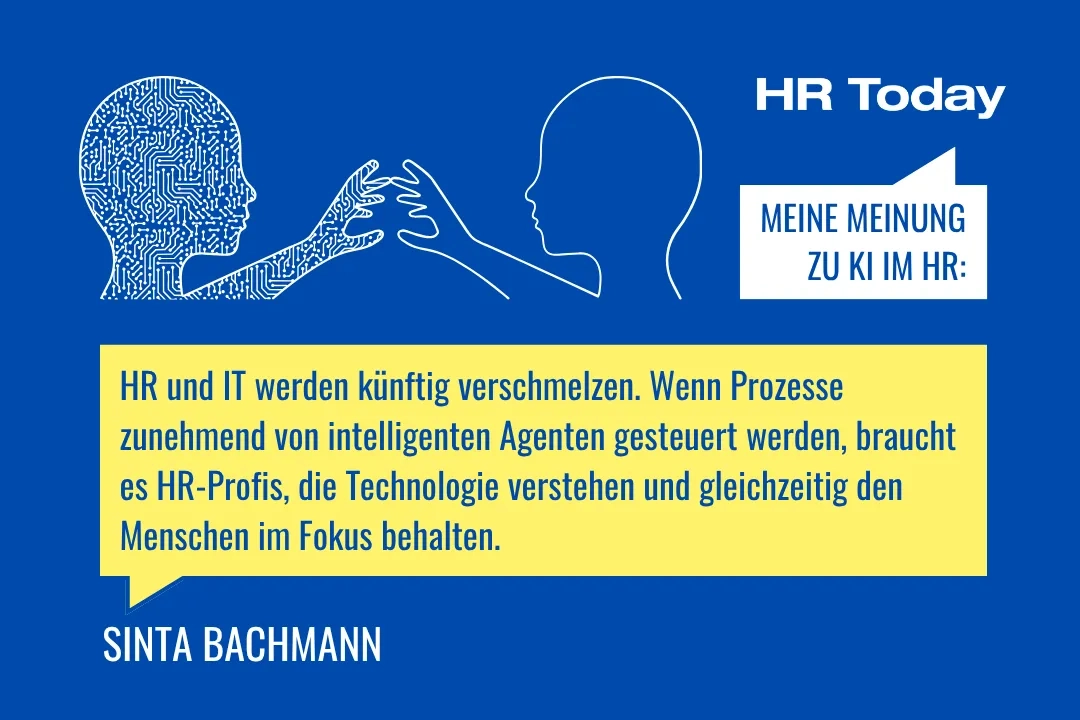 Eine Grafik auf blauem Hintergrund. Oben rechts steht in einer weissen Sprechblase: "MEINE MEINUNG ZU KI IM HR:". Daneben ist eine weisse Strichzeichnung von zwei Profilen, die sich die Hände reichen; eines der Profile ist mit einem Leiterplattenmuster (Platine) gefüllt. In einer grossen gelben Sprechblase steht das Zitat: "HR und IT werden künftig verschmelzen. Wenn Prozesse zunehmend von intelligenten Agenten gesteuert werden, braucht es HR-Profis, die Technologie verstehen und gleichzeitig den Menschen im Fokus behalten." Unten links steht SINTA BACHMANN.