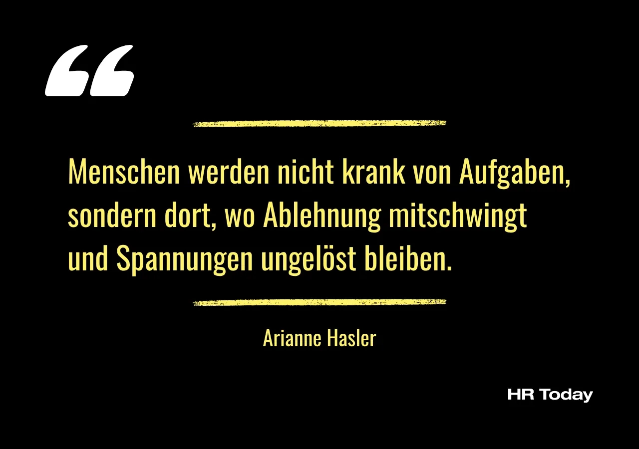 Zitat Arianne Hasler: Menschen werden nicht krank von Aufgaben, sondern dort, wo Ablehnung mitschwingt und Spannungen ungelöst bleiben.