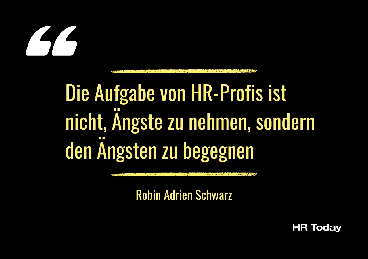 Artikelzitat: Die Aufgabe von HR-Profis ist nicht, Ängste zu nehmen, sondern den Ängsten zu begegnen