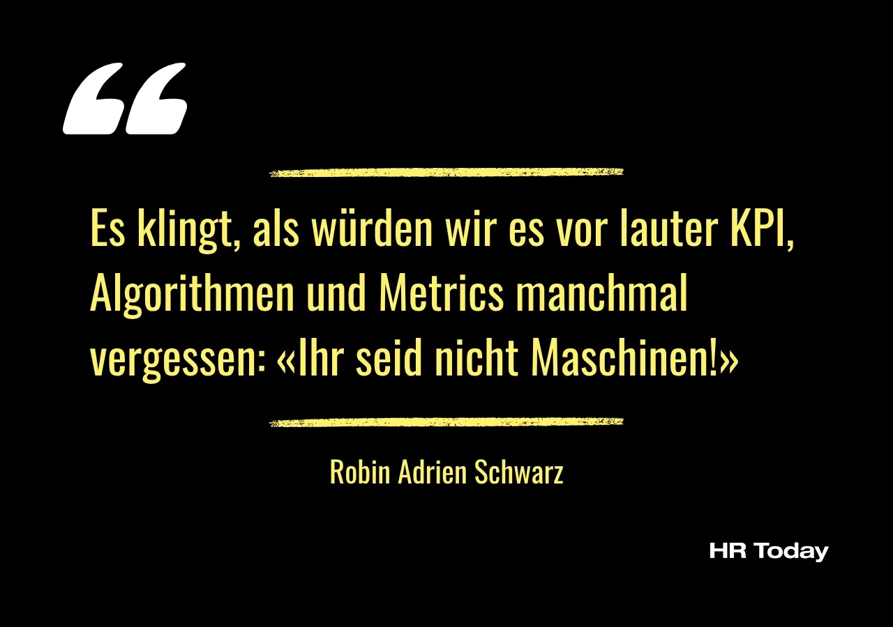 Es klingt, als würden wir es vor lauter KPI, Algorithmen und Metrics manchmal vergessen: «Ihr seid nicht Maschinen!»