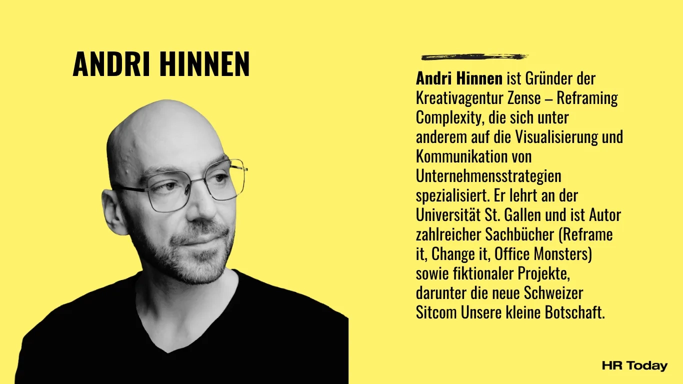 Das Bild zeigt Andri Hinnen, ein Mann mit Glatze, Brille und schwarzem T-Shirt. Er schaut ernst rechts aus dem Bild. Dazu der Beschrieb: Andri Hinnen ist Gründer der Kreativagentur Zense – Reframing Complexity, die sich unter anderem auf die Visualisierung und Kommunikation von Unternehmensstrategien spezialisiert. Er lehrt an der Universität St. Gallen und ist Autor zahlreicher Sachbücher (Reframe it, Change it, Office Monsters) sowie fiktionaler Projekte, darunter die neue Schweizer Sitcom Unsere kleine Botschaft.