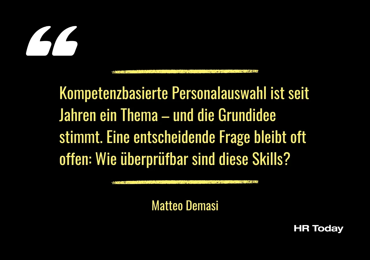 Zitat Matteo Demasi: Kompetenzbasierte Personalauswahl ist seit Jahren ein Thema – und die Grundidee stimmt. Eine entscheidende Frage bleibt oft offen: Wie überprüfbar sind diese Skills?