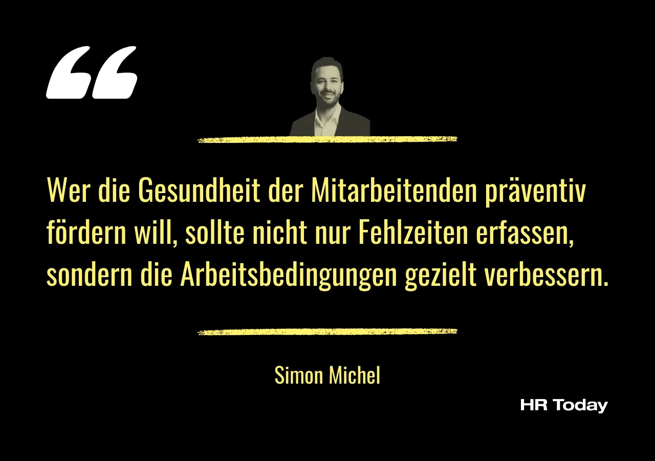 Artikelzitat von Simon Michel: Wer die Gesundheit der Mitarbeitenden präventiv fördern will, sollte nicht nur Fehlzeiten erfassen, sondern die Arbeitsbedingungen gezielt verbessern.