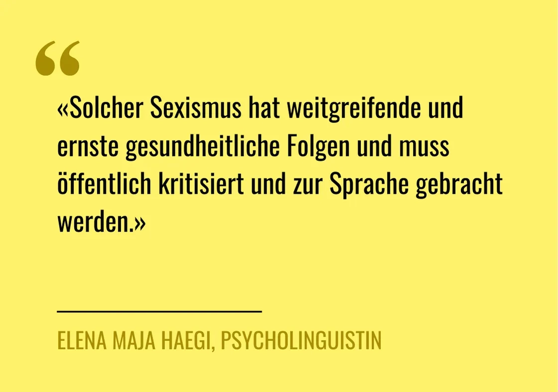 Zitat von Elena Haegi: "Solcher Sexismus hat weitgreifende und ernste gesundheitliche Folgen und muss öffentlich kritisiert und zur Sprache gebracht werden"