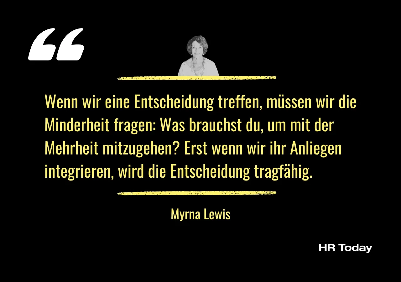 Zitatgrafik: Wenn wir eine Entscheidung treffen, müssen wir die Minderheit fragen: Was brauchst du, um mit der Mehrheit mitzugehen? Erst wenn wir ihr Anliegen integrieren, wird die Entscheidung tragfähig. – Myrna Lewis